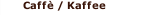 Caffè / Kaffee